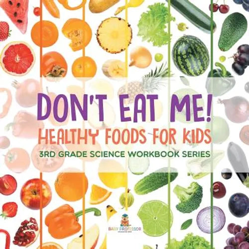 Don't Eat Me! (Healthy Foods for Kids): 3rd Grade Science Workbook Series - Paperback