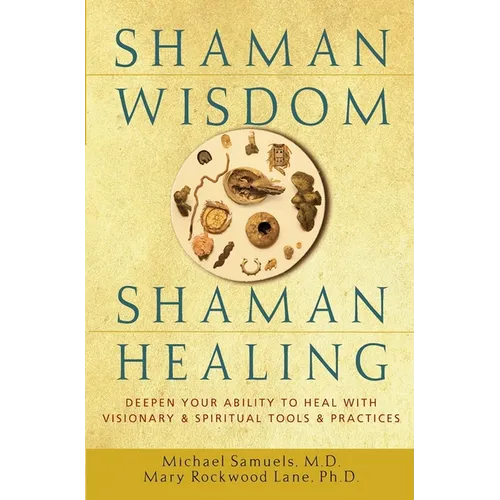 Shaman Wisdom, Shaman Healing: Deepen Your Ability to Heal with Visionary and Spiritual Tools and Practices - Hardcover