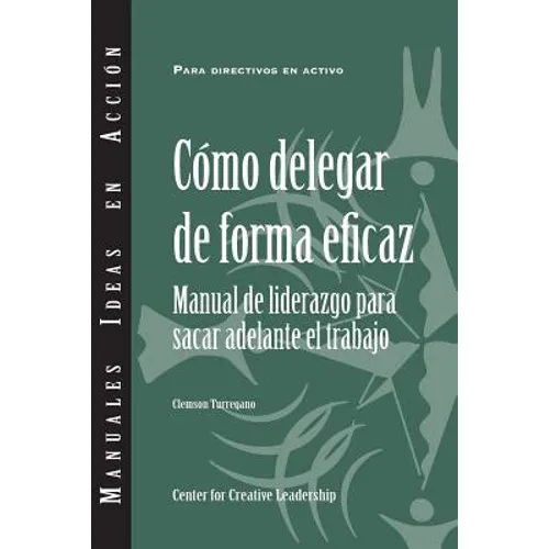 Delegating Effectively: A Leader's Guide to Getting Things Done (Spanish) - Paperback