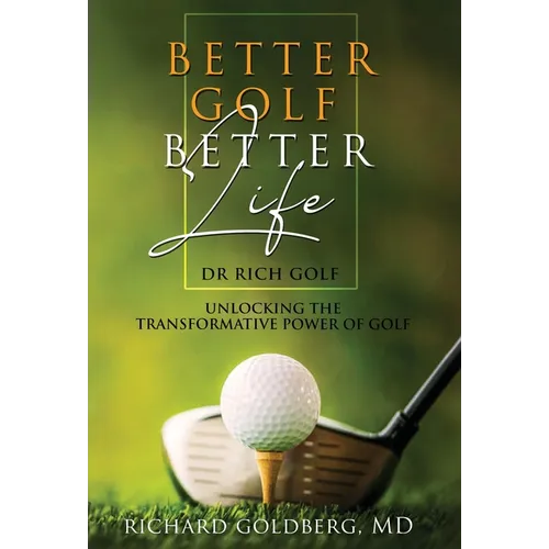 Better Golf Better Life: Unlocking The Transformative Power Of Golf - Hardcover
