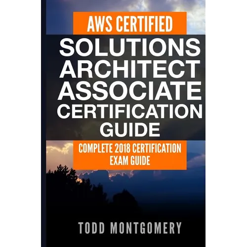 Aws Certified Solutions Architect Associate Certification Guide: Complete 2018 Certification Exam Guide - Paperback