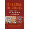 Unequal Neighbors: Place Stigma and the Making of a Local Border - Paperback