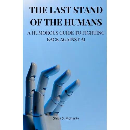 The Last Stand of the Humans: A Humorous Guide to Fighting Back Against AI - Paperback