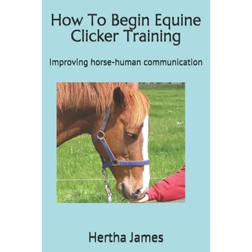 How To Begin Equine Clicker Training: Improving horse-human communication - Paperback