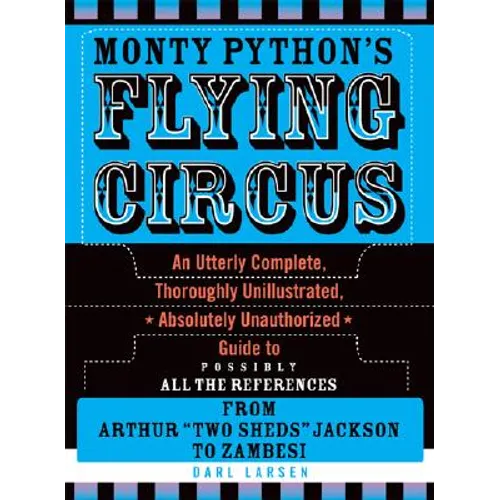 Monty Python's Flying Circus: An Utterly Complete, Thoroughly Unillustrated, Absolutely Unauthorized Guide to Possibly All the References - Hardcover