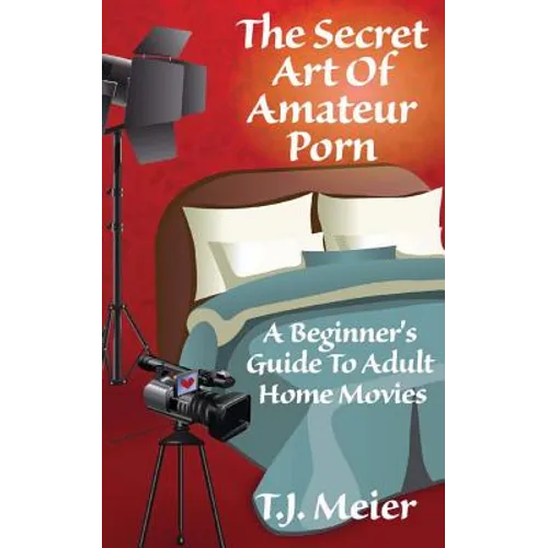 The Secret Art Of Amateur Porn: A Beginner's Guide To Adult Home Movies - Paperback