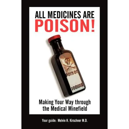 All Medicines Are Poison!: Making Your Way through the Medical Minefield - Paperback