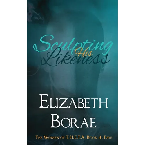 Sculpting His Likeness: The Women of T.H.E.T.A. Book 4: Faye - Paperback