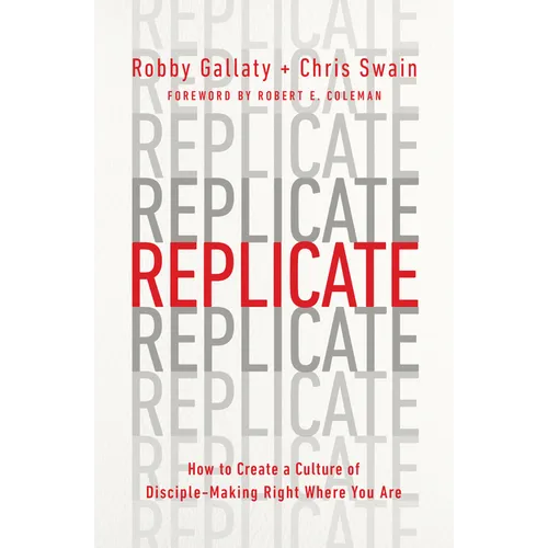 Replicate: How to Create a Culture of Disciple-Making Right Where You Are - Paperback
