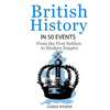 British History in 50 Events: From First Immigration to Modern Empire (English History, History Books, British History Textbook) - Paperback