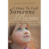 I Have To Call Someone Mama: A Grandmother's Story of Two Siblings Rescued from Munchausen by Proxy Abuse - Paperback