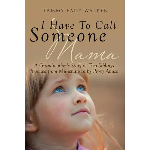 I Have To Call Someone Mama: A Grandmother's Story of Two Siblings Rescued from Munchausen by Proxy Abuse - Paperback