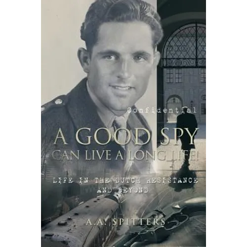 A Good Spy Can Live a Long Life!: Life in the Dutch Resistance and Beyond - Paperback