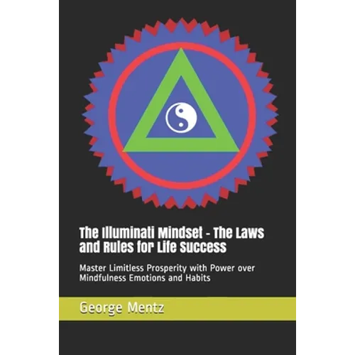 The Illuminati Mindset - The Laws and Rules for Life Success: Master Limitless Prosperity with Power over Mindfulness Emotions and Habits - Paperback