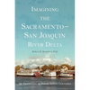 Imagining the Sacramento-San Joaquin Delta: An Anthology of Voices Across the Centuries - Paperback