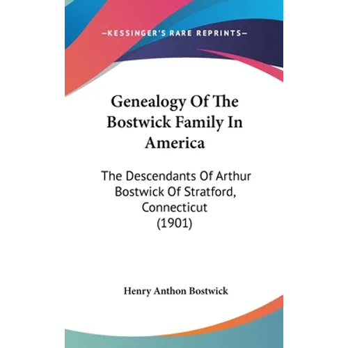 Genealogy Of The Bostwick Family In America: The Descendants Of Arthur Bostwick Of Stratford, Connecticut (1901) - Hardcover