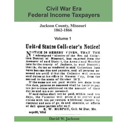 Civil War Era Federal Income Taxpayers, Jackson County, Missouri, 1862-1866: Volume 1 - Paperback