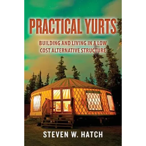 Practical Yurts: Building and Living in a Low Cost Alternative Structure - Paperback