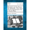 Blockade and Sea Power the Blockade, 1914-1919, and Its Significance for a World State - Paperback