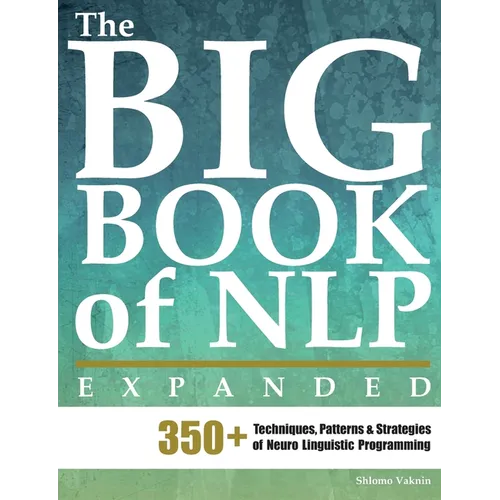 The Big Book of NLP, Expanded: 350+ Techniques, Patterns & Strategies of Neuro Linguistic Programming - Paperback