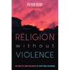 Religion Without Violence: The Practice and Philosophy of Scriptural Reasoning - Paperback