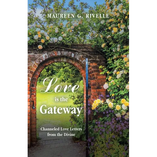Love is the Gateway: Channeled Love Letters from the Divine - Paperback