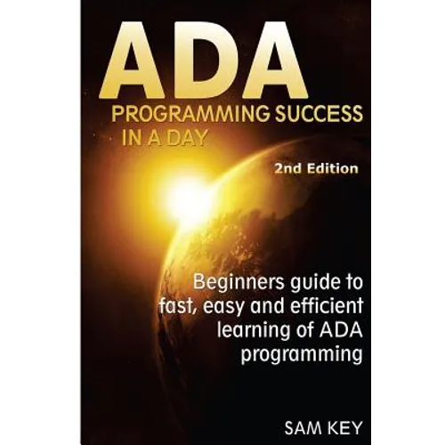ADA Programming Success in a Day: Beginner's Guide to Fast, Easy and Efficient Learning of ADA Programming - Paperback