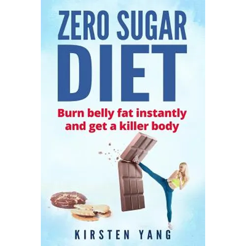 Zero Sugar Diet: Burn Belly Fat Instantly and Get a Killer Body (No Sugar Diet) - Paperback