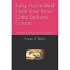 Fully Accredited Heal Your Inner Child Diploma Course: Easy & Effective Techniques To Heal Events From Childhood. Using The Tools Of Hypnosis To Set Y - Paperback