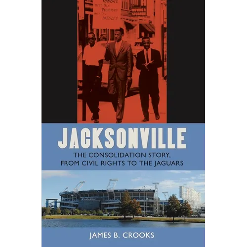 Jacksonville: The Consolidation Story, from Civil Rights to the Jaguars - Paperback