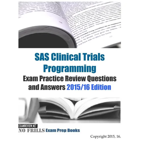 SAS Clinical Trials Programming Exam Practice Review Questions and Answers 2015/16 Edition - Paperback