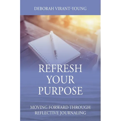 Refresh Your Purpose: Moving Forward Through Reflective Journaling - Paperback