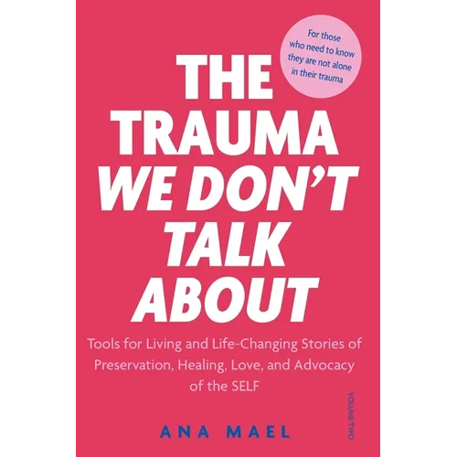 The Trauma We Don't Talk about: Tools for Living and Life-Changing Stories of Preservation, Healing, Love and Advocacy of the SELF, Volume 2 - Paperback