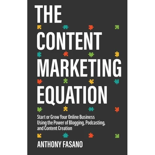 The Content Marketing Equation: Start or Grow Your Online Business Using the Power of Blogging, Podcasting, and Content Creation - Paperback