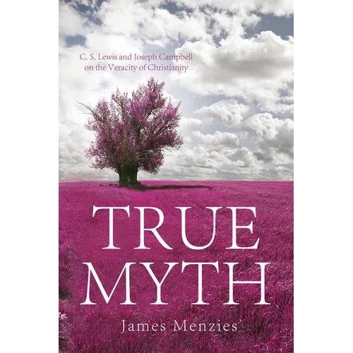 True Myth: C. S. Lewis and Joseph Campbell on the Veracity of Christianity - Hardcover