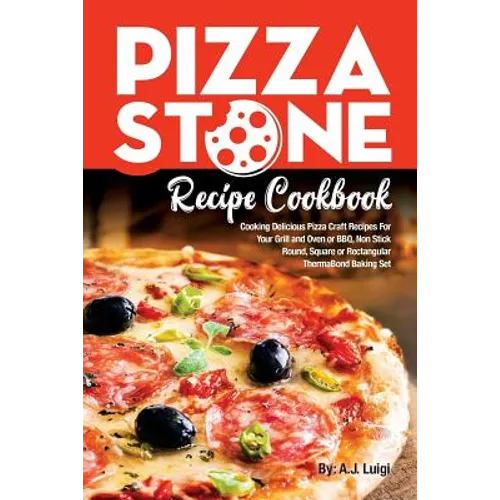 Pizza Stone Recipe Cookbook: Cooking Delicious Pizza Craft Recipes For Your Grill and Oven or BBQ, Non Stick Round, Square or Rectangular ThermaBon - Paperback
