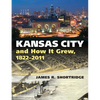 Kansas City and How It Grew, 1822-2011 - Hardcover