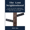The Lost Neighborhood: It's the 50's and the neighborhood is being invaded by TV, Rock and Roll and a new fun way of life. - Paperback