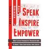 Speak Inspire Empower: How To Give Persuasive Presentations To Boost Your Confidence And Career - Paperback