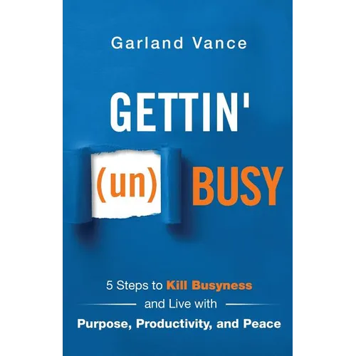 Gettin' (un)Busy: 5 Steps to Kill Busyness and Live with Purpose, Productivity, and Peace - Paperback