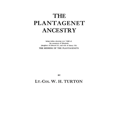 Plantagenet Ancestry, Being Tables Showing Over 7,000 of the Ancestors of Elizabeth (Daughter of Edward IV, and Wife of Henry VII) the Heiress of - Paperback