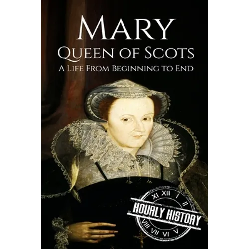 Mary Queen of Scots: A Life From Beginning to End - Paperback