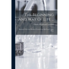 The Beginning And Way Of Life ...: Illustrated With One Hundred Twenty-four Half-tone Copper Plates - Paperback