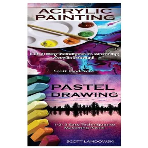 Acrylic Painting & Pastel Painting: 1-2-3 Easy Techniques to Mastering Acrylic Painting! & 1-2-3 Easy Techniques to Mastering Pastel Drawing - Paperback