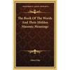 The Book Of The Words And Their Hidden Masonic Meanings - Hardcover