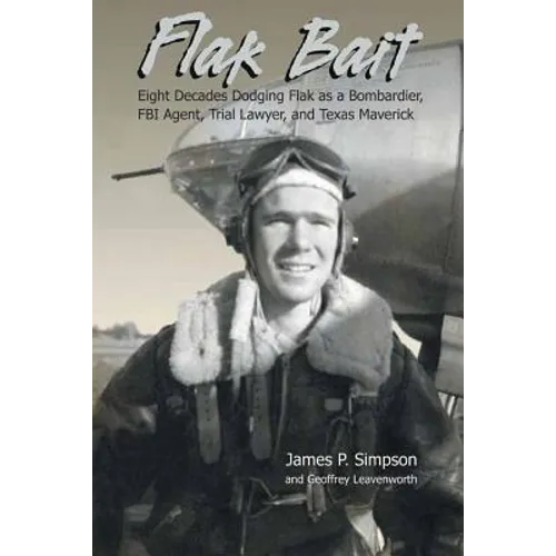 Flak Bait: Eight Decades Dodging Flak as a Bombardier, FBI Agent, Trial Lawyer, and Texas Maverick - Paperback
