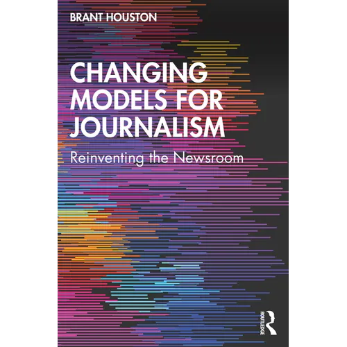 Changing Models for Journalism: Reinventing the Newsroom - Paperback
