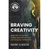 Braving Creativity: Artists Who Turn the Scary, Thrilling, Messy Path of Change into Courageous Transformation - Paperback