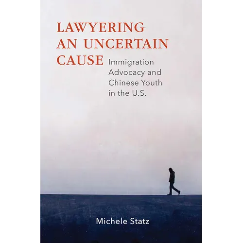 Lawyering an Uncertain Cause: Immigration Advocacy and Chinese Youth in the US - Paperback