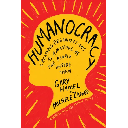 Humanocracy: Creating Organizations as Amazing as the People Inside Them - Hardcover